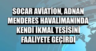 SOCAR Aviation, Adnan Menderes Havalimanında kendi ikmal tesisini faaliyete geçirdi