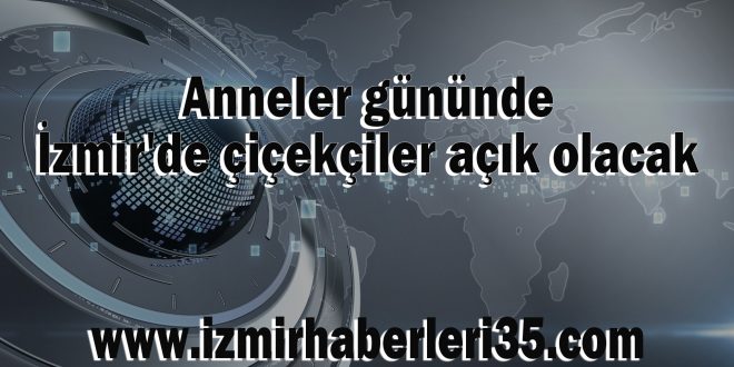 Anneler gününde İzmir'de çiçekçiler açık olacak