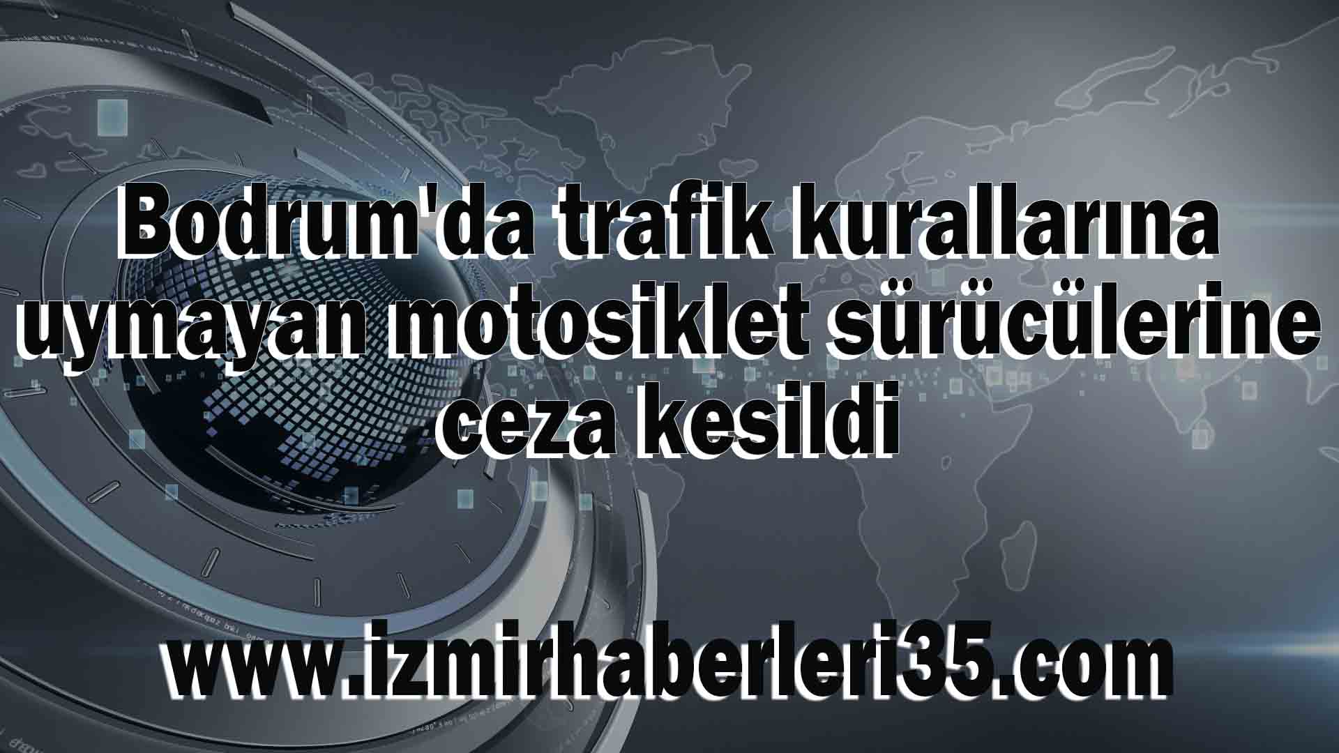 Bodrum'da trafik kurallarına uymayan motosiklet sürücülerine ceza kesildi
