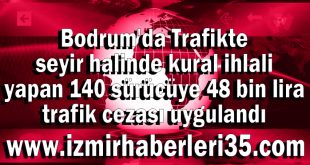 Bodrum'da Trafikte seyir halinde kural ihlali yapan 140 sürücüye 48 bin lira trafik cezası uygulandı