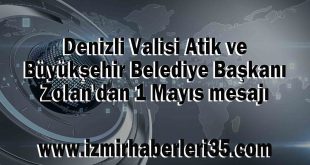 Denizli Valisi Atik ve Büyükşehir Belediye Başkanı Zolan'dan 1 Mayıs mesajı