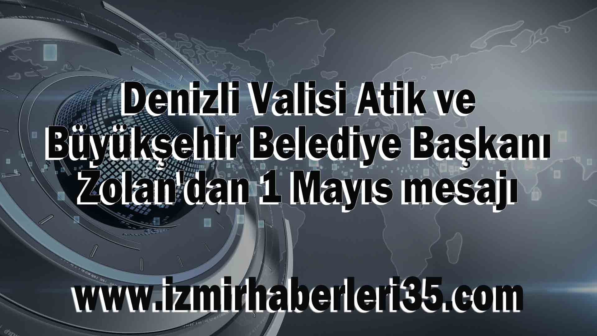 Denizli Valisi Atik ve Büyükşehir Belediye Başkanı Zolan'dan 1 Mayıs mesajı