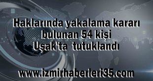 Haklarında yakalama kararı bulunan 54 kişi Uşak'ta tutuklandı