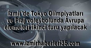 İzmir'de Tokyo Olimpiyatları ve Plaj voleybolunda Avrupa elemeleri ikinci turu yapılacak