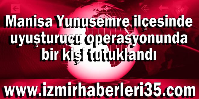 Manisa Yunusemre ilçesinde uyuşturucu operasyonunda bir kişi tutuklandı