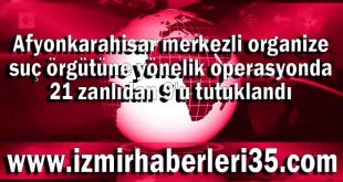 Afyonkarahisar merkezli organize suç örgütüne yönelik operasyonda 21 zanlıdan 9'u tutuklandı