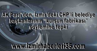 AK Parti'den, İzmir'deki CHP'li belediye başkanlarının "kurşun fabrikası" söylemine tepki