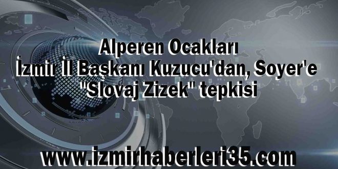 Alperen Ocakları İzmir İl Başkanı Kuzucu'dan, Soyer'e "Slovaj Zizek" tepkisi