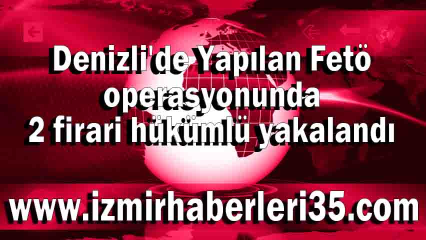 Denizli'de Yapılan Fetö operasyonunda 2 firari hükümlü yakalandı