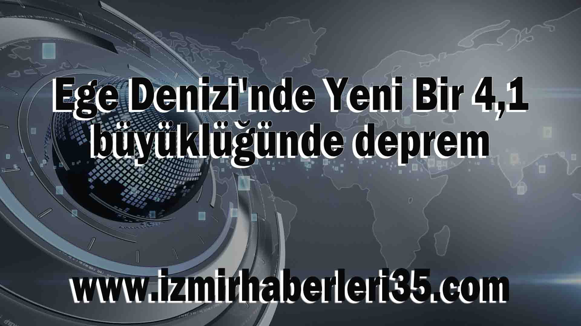 Ege Denizi'nde Yeni Bir 4,1 büyüklüğünde deprem