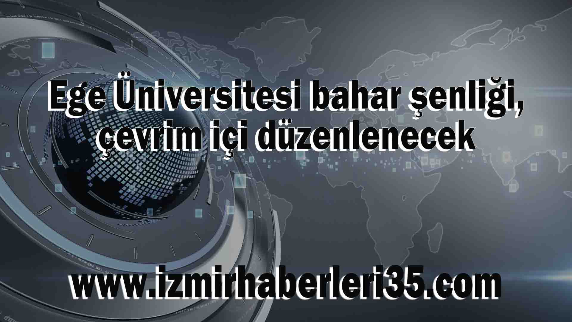 Ege Üniversitesi bahar şenliği, çevrim içi düzenlenecek