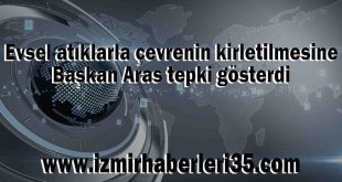 Evsel atıklarla çevrenin kirletilmesine Başkan Aras tepki gösterdi