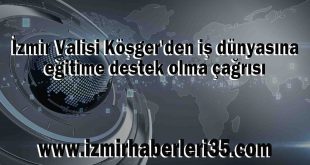 İzmir Valisi Köşger'den iş dünyasına eğitime destek olma çağrısı