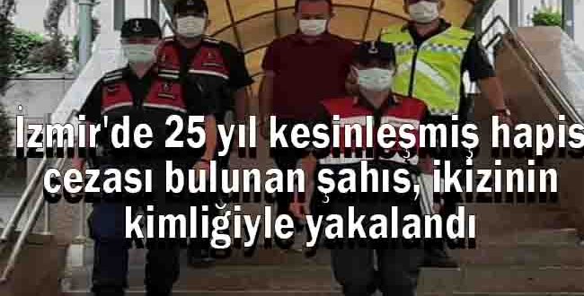 İzmir'de 25 yıl kesinleşmiş hapis cezası bulunan şahıs, ikizinin kimliğiyle yakalandı