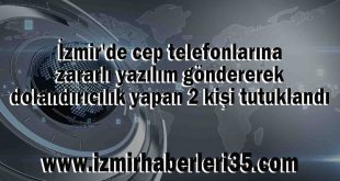 İzmir'de cep telefonlarına zararlı yazılım göndererek dolandırıcılık yapan 2 kişi tutuklandı