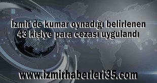 İzmir'de kumar oynadığı belirlenen 43 kişiye para cezası uygulandı