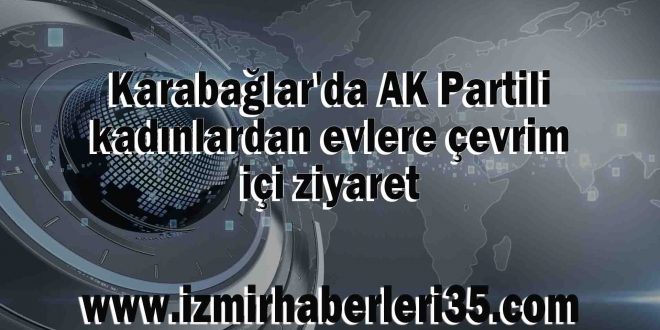 Karabağlar'da AK Partili kadınlardan evlere çevrim içi ziyaret