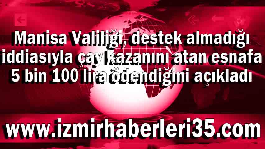 Manisa Valiliği, destek almadığı iddiasıyla çay kazanını atan esnafa 5 bin 100 lira ödendiğini açıkladı