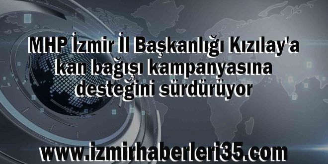 MHP İzmir İl Başkanlığı Kızılay'a kan bağışı kampanyasına desteğini sürdürüyor