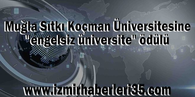 Muğla Sıtkı Koçman Üniversitesine "engelsiz üniversite" ödülü