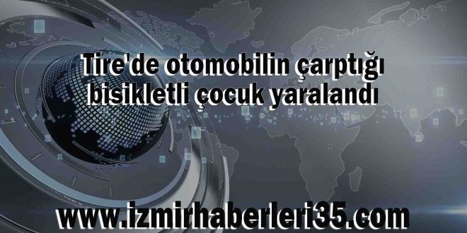 Tire'de otomobilin çarptığı bisikletli çocuk yaralandı