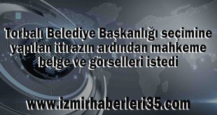 Torbalı Belediye Başkanlığı seçimine yapılan itirazın ardından mahkeme belge ve görselleri istedi