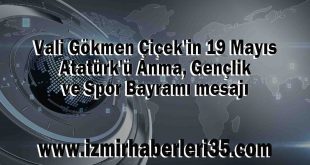 Vali Gökmen Çiçek'in 19 Mayıs Atatürk'ü Anma, Gençlik ve Spor Bayramı mesajı