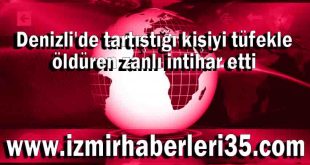 Denizli'de tartıştığı kişiyi tüfekle öldüren zanlı intihar etti