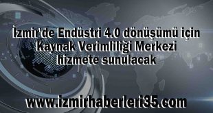 İzmir'de Endüstri 4.0 dönüşümü için Kaynak Verimliliği Merkezi hizmete sunulacak