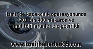 İzmir'de kaçakçılık operasyonunda 201 bin 400 makaron ve muhtelif ürünler ele geçirildi