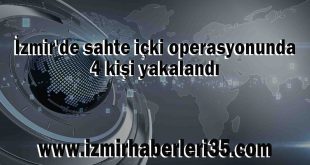 İzmir'de sahte içki operasyonunda 4 kişi yakalandı