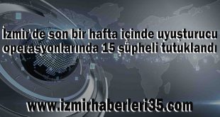 İzmir'de son bir hafta içinde uyuşturucu operasyonlarında 15 şüpheli tutuklandı