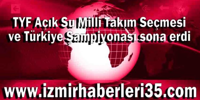 TYF Açık Su Milli Takım Seçmesi ve Türkiye Şampiyonası sona erdi