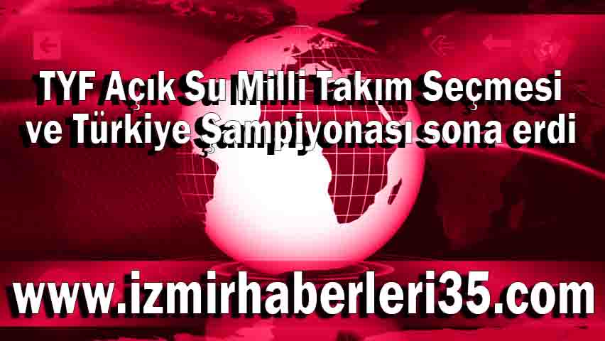 TYF Açık Su Milli Takım Seçmesi ve Türkiye Şampiyonası sona erdi