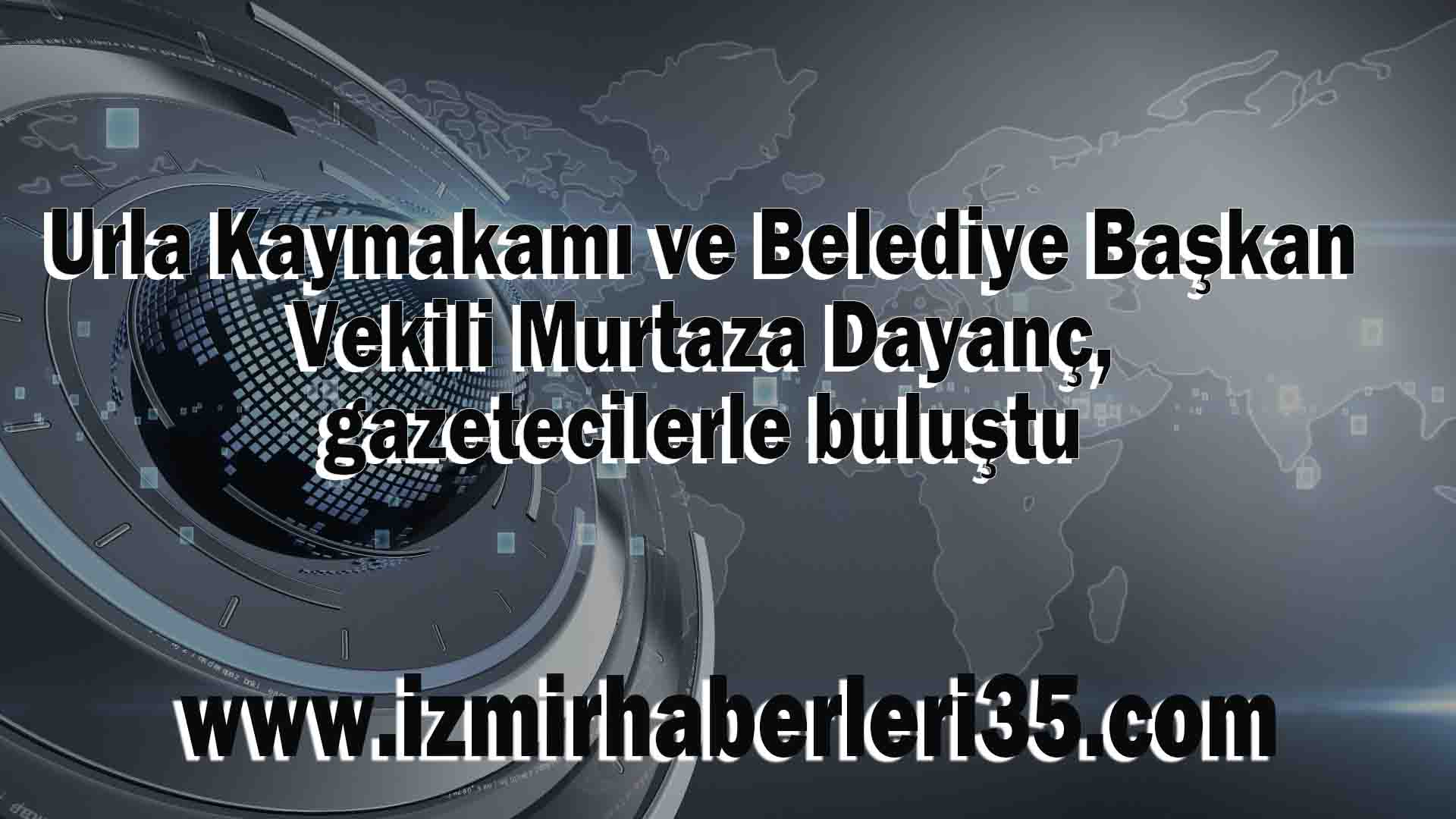 Urla Kaymakamı ve Belediye Başkan Vekili Murtaza Dayanç, gazetecilerle buluştu