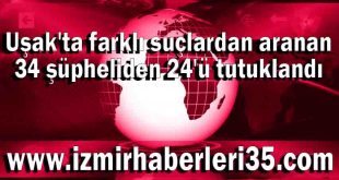 Uşak'ta farklı suçlardan aranan 34 şüpheliden 24'ü tutuklandı