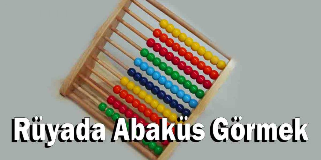Rüyada Abaküs Görmek Ne anlama gelir? Tabiri, 35 İzmir Haberleri