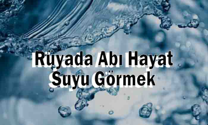 Rüyada Abı Hayat Suyu Görmek