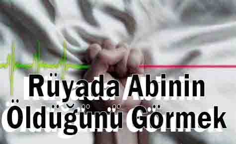 Rüyada Abinin Öldüğünü Görmek