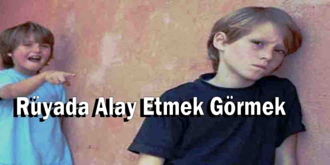 Rüyada Alay Etmek Görmek