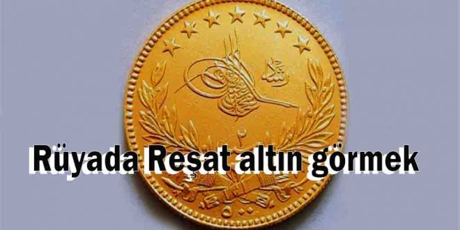 Rüyada Reşat altın görmek