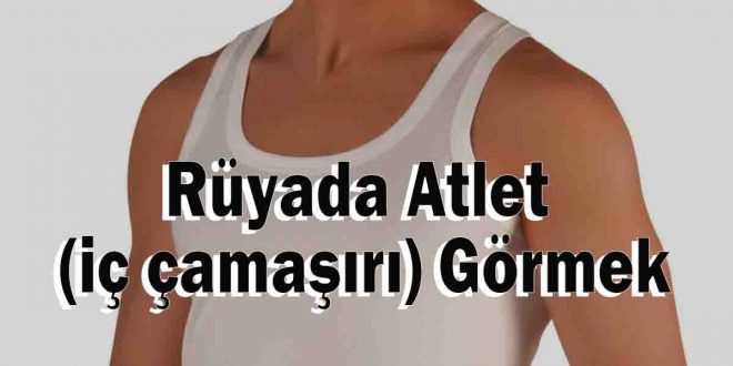 Rüyada Atlet (iç çamaşırı) Görmek