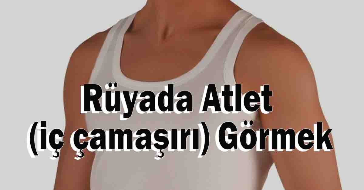 Rüyada Atlet (iç çamaşırı) Görmek
