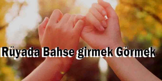 Rüyada Bahse girmek Görmek