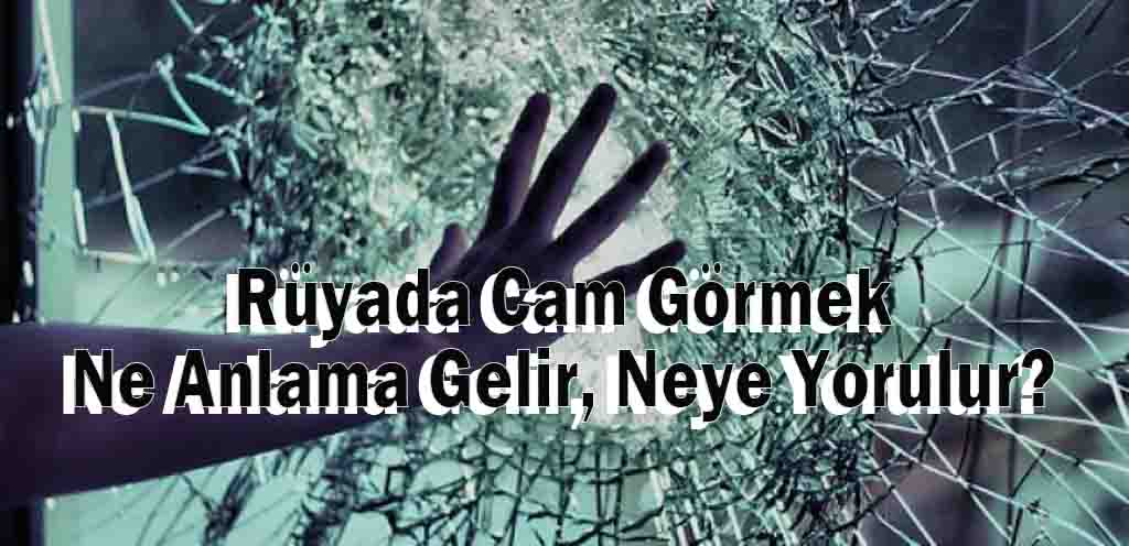 Rüyada Cam Görmek Ne Anlama Gelir, Neye Yorulur?