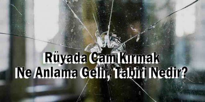 Rüyada Cam Kırmak Ne Anlama Gelir, Tabiri Nedir?