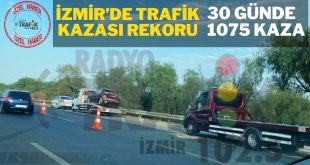 İZMİR’DE TRAFİK KAZASI REKORU: 30 GÜNDE BİN 75 KAZA