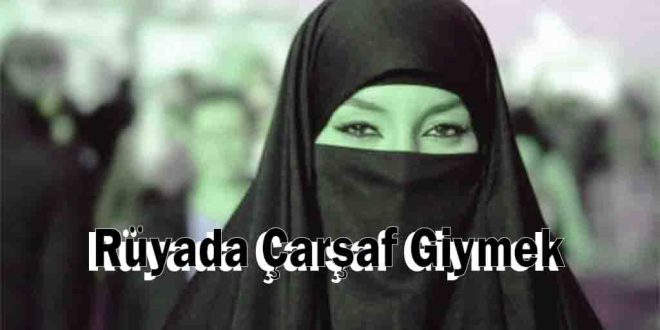 Rüyada Çarşaf Giymek Ne Anlama Gelir? Nasıl Tabir Edilir?