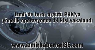 İzmir'de terör örgütü PKK'ya yönelik operasyonda 14 kişi yakalandı